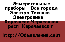 Измерительные приборы - Все города Электро-Техника » Электроника   . Карачаево-Черкесская респ.,Карачаевск г.